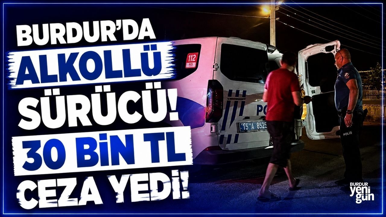 Burdur'da Yine Alkollü Sürücü! 30 Bin TL Ceza Yedi!